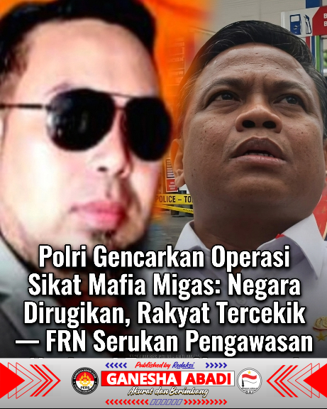 Polri Gencarkan Operasi Sikat Mafia Migas: Negara Dirugikan, Rakyat Tercekik — FRN Serukan Pengawasan Nasional Tanpa Kompromi