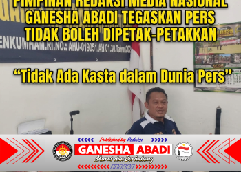 Pimpinan Redaksi Media Nasional Ganesha Abadi Tegaskan Pers Tidak Boleh Dipetak-Petakkan “Tidak Ada Kasta dalam Dunia Pers”