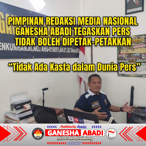 Pimpinan Redaksi Media Nasional Ganesha Abadi Tegaskan Pers Tidak Boleh Dipetak-Petakkan “Tidak Ada Kasta dalam Dunia Pers”