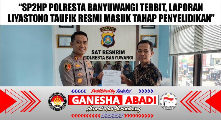 “SP2HP POLRESTA BANYUWANGI TERBIT, LAPORAN LIYASTONO TAUFIK RESMI MASUK TAHAP PENYELIDIKAN”