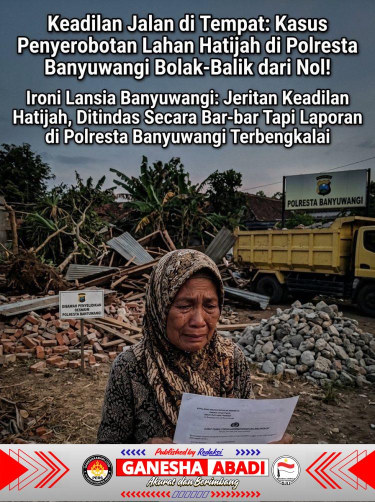 Keadilan Jalan di Tempat: Kasus Dugaan Penyerobotan Lahan Hatijah di Polresta Banyuwangi Bolak-Balik dari Nol?