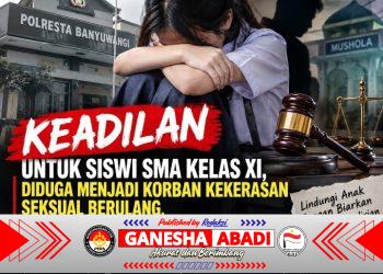KEADILAN UNTUK SISWI SMA KELAS XI, DIDUGA MENJADI KORBAN KEKERASAN SEKSUAL BERULANG, GANESHA ABADI DESAK PENEGAKAN HUKUM TANPA KOMPROMI