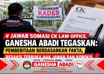 JAWAB SOMASI CK LAW OFFICE, GANESHA ABADI TEGASKAN: PEMBERITAAN BERDASARKAN FAKTA, REDAKSI TERBUKA HAK JAWAB DAN KOREKSI